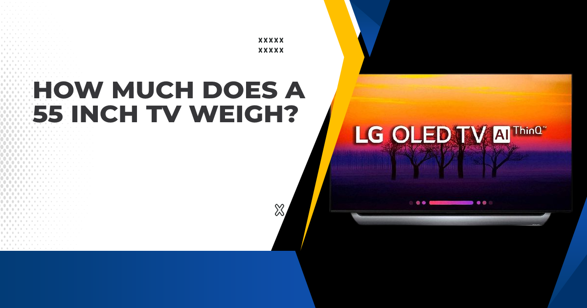 How Much Does a 55 Inch TV Weigh_